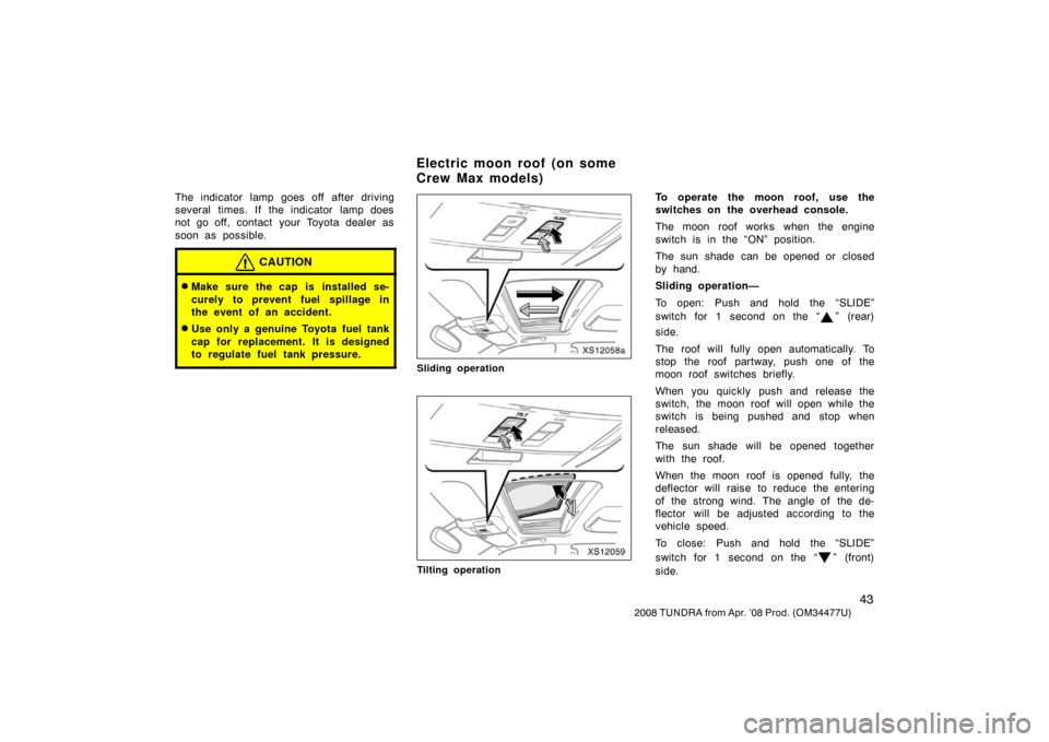 TOYOTA TUNDRA 2008 2.G Owners Manual 43
2008 TUNDRA from Apr. ’08 Prod. (OM 34477U)
The indicator lamp goes off after driving
several times. If the indicator lamp does
not go off, contact your Toyota dealer as
soon as possible.
CAUTIO TOYOTA TUNDRA 2008 2.G Owners Manual 43
2008 TUNDRA from Apr. ’08 Prod. (OM 34477U)
The indicator lamp goes off after driving
several times. If the indicator lamp does
not go off, contact your Toyota dealer as
soon as possible.
CAUTIO