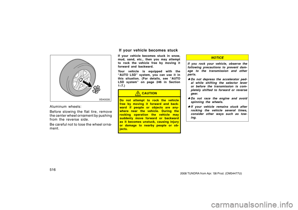 TOYOTA TUNDRA 2008 2.G Owners Manual 516
2008 TUNDRA from Apr. ’08 Prod. (OM 34477U)
XS40035
Aluminum wheels:
Before stowing the flat tire, remove
the center wheel ornament by pushing
from the reverse side.
Be careful not to lose the w TOYOTA TUNDRA 2008 2.G Owners Manual 516
2008 TUNDRA from Apr. ’08 Prod. (OM 34477U)
XS40035
Aluminum wheels:
Before stowing the flat tire, remove
the center wheel ornament by pushing
from the reverse side.
Be careful not to lose the w