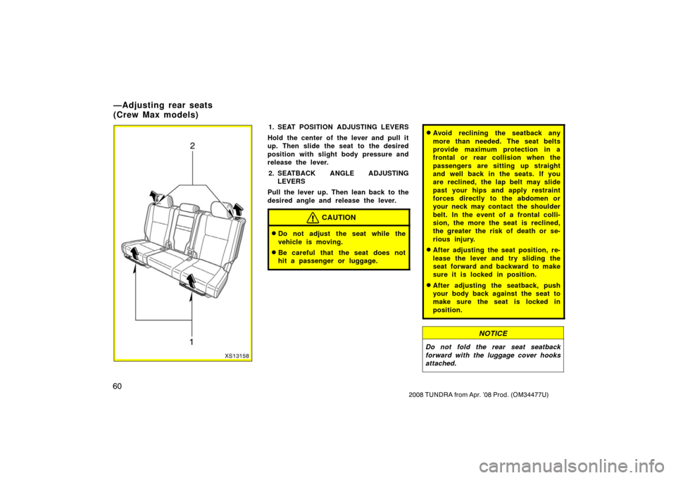 TOYOTA TUNDRA 2008 2.G Owners Manual 60
2008 TUNDRA from Apr. ’08 Prod. (OM 34477U)
XS13158
1. SEAT POSITION ADJUSTING LEVERS
Hold the center of the lever and pull it
up. Then slide the seat to the desired
position with slight body pre TOYOTA TUNDRA 2008 2.G Owners Manual 60
2008 TUNDRA from Apr. ’08 Prod. (OM 34477U)
XS13158
1. SEAT POSITION ADJUSTING LEVERS
Hold the center of the lever and pull it
up. Then slide the seat to the desired
position with slight body pre