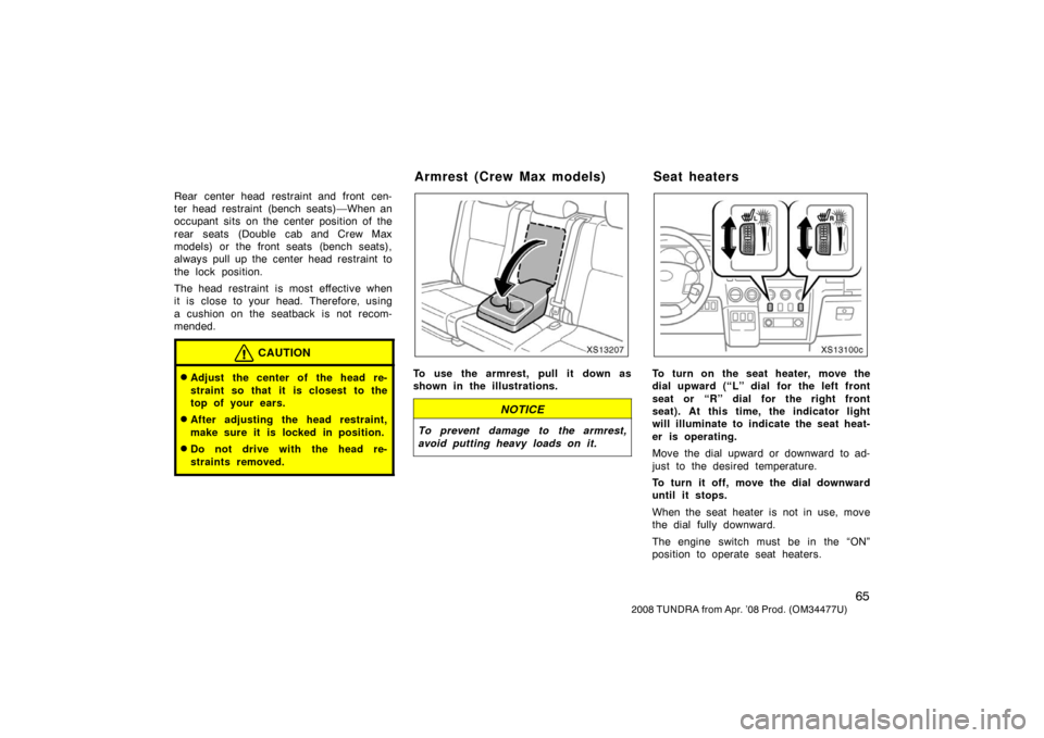 TOYOTA TUNDRA 2008 2.G Owners Manual 65
2008 TUNDRA from Apr. ’08 Prod. (OM 34477U)
Rear center head restraint and front cen-
ter head restraint (bench seats)—When an
occupant sits on the center position of the
rear seats (Double cab TOYOTA TUNDRA 2008 2.G Owners Manual 65
2008 TUNDRA from Apr. ’08 Prod. (OM 34477U)
Rear center head restraint and front cen-
ter head restraint (bench seats)—When an
occupant sits on the center position of the
rear seats (Double cab