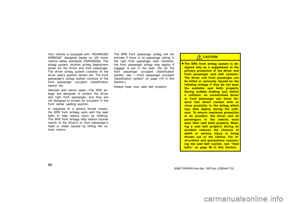 TOYOTA TUNDRA 2008 2.G Owners Manual 88
2008 TUNDRA from Apr. ’08 Prod. (OM 34477U)
Your vehicle is equipped with “ADVANCED
AIRBAGS” designed based on US motor
vehicle safety standards (FMVSS208). The
airbag system controls airbag 
