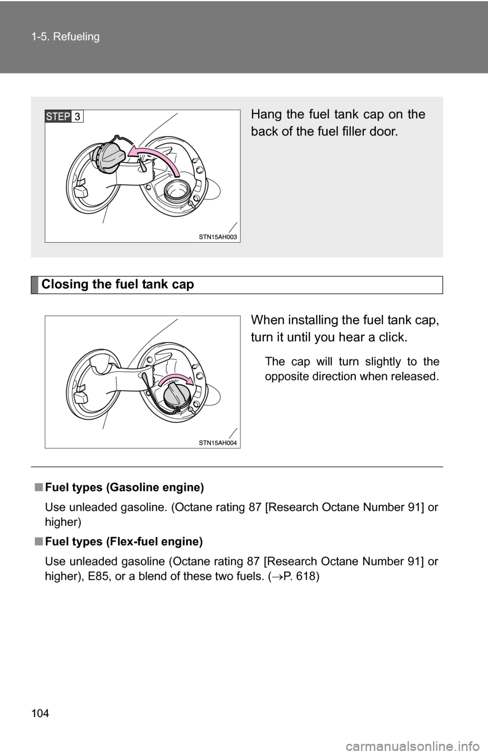TOYOTA TUNDRA 2009 2.G Owners Manual 104 1-5. Refueling
Closing the fuel tank capWhen installing the fuel tank cap,
turn it until you hear a click.
The cap will turn slightly to the
opposite direction when released.
Hang the fuel tank ca