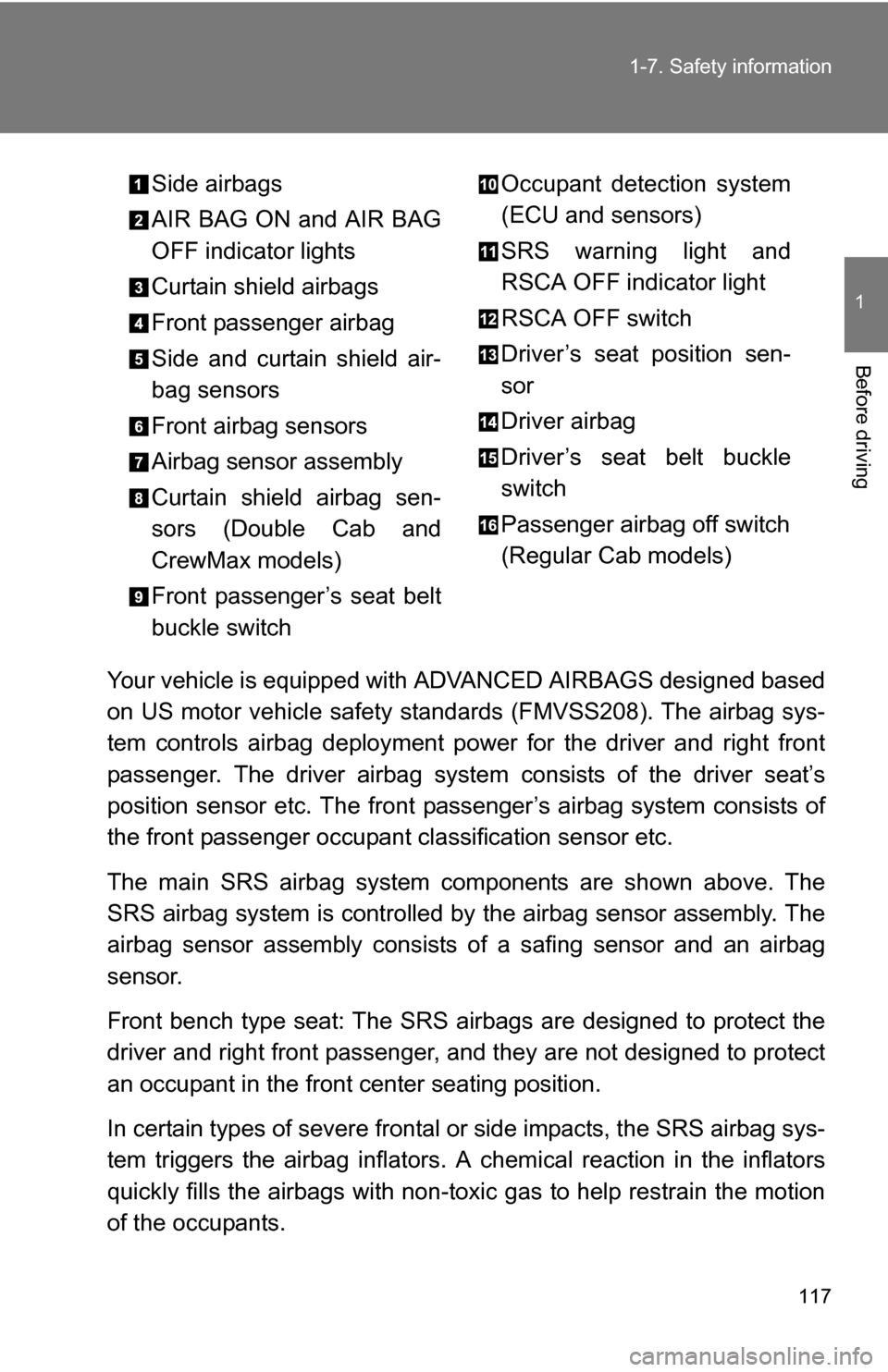 TOYOTA TUNDRA 2009 2.G Owners Manual 117
1-7. Safety information
1
Before driving
Your vehicle is equipped with 
ADVANCED AIRBAGS designed based
on US motor vehicle safety standards (FMVSS208). The airbag sys-
tem controls airbag deploym