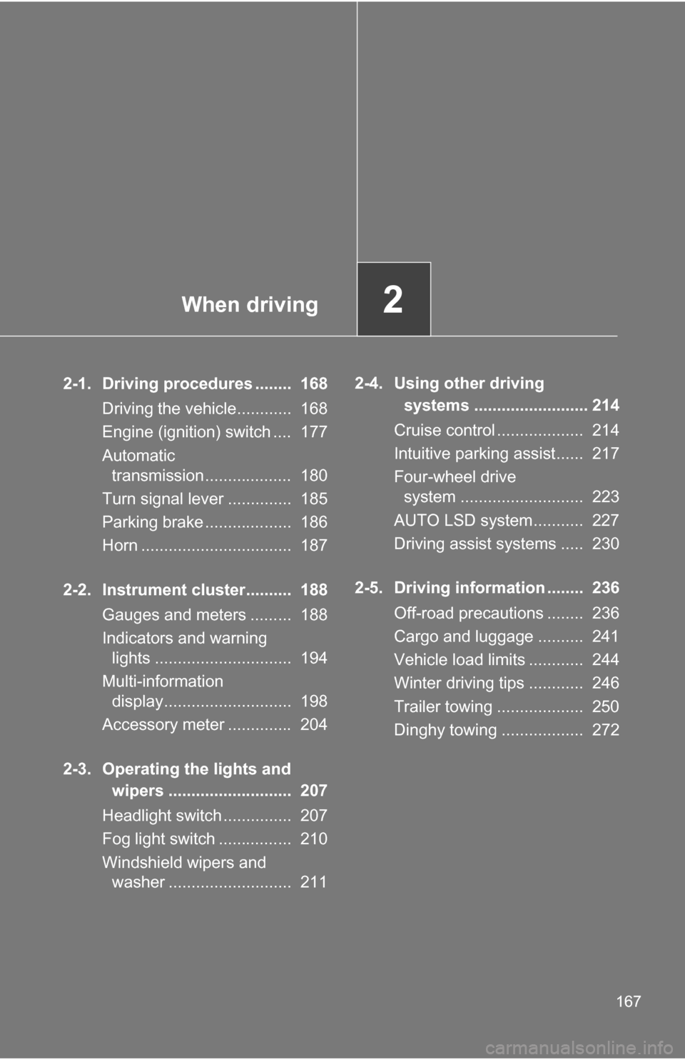 TOYOTA TUNDRA 2009 2.G Owners Manual When driving2
167
2-1. Driving procedures ........  168Driving the vehicle............  168
Engine (ignition) switch ....  177
Automatic transmission...................  180
Turn signal lever ........