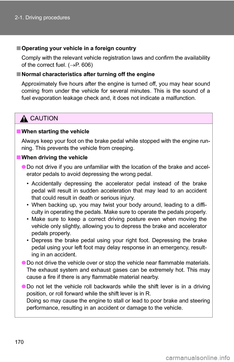 TOYOTA TUNDRA 2009 2.G Owners Manual 170 2-1. Driving procedures
■Operating your vehicle  in a foreign country
Comply with the relevant vehicle registration laws and confirm the availability
of the correct fuel. ( P. 606)
■ Normal