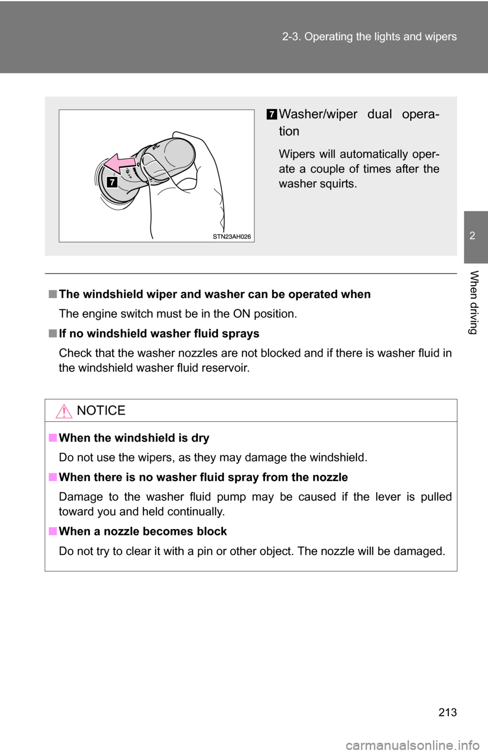 TOYOTA TUNDRA 2009 2.G Owners Manual 213
2-3. Operating the lights and wipers
2
When driving
■
The windshield wiper and washer can be operated when
The engine switch must be in the ON position.
■ If no windshield washer fluid sprays
