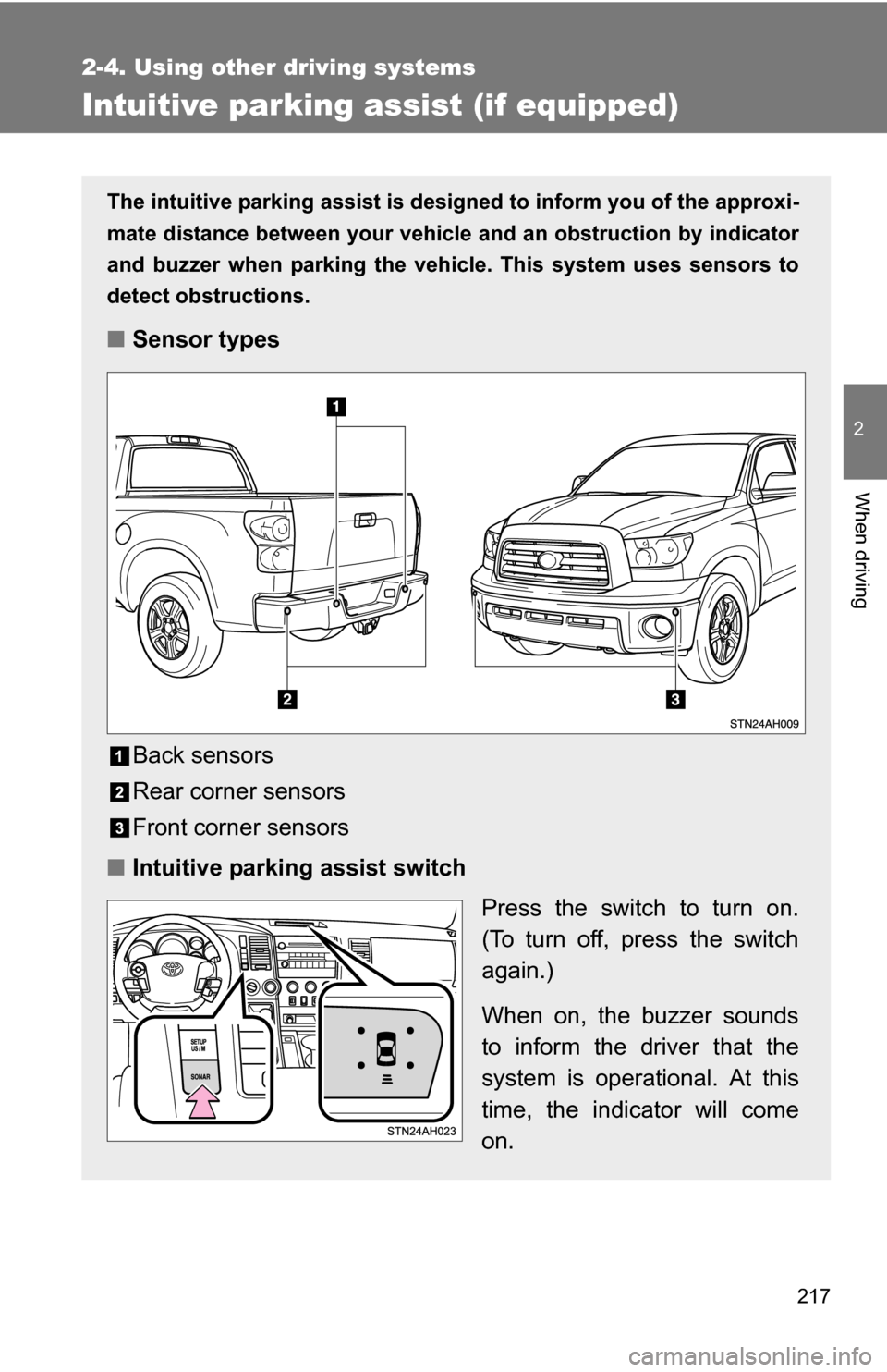 TOYOTA TUNDRA 2009 2.G Owners Manual 217
2-4. Using other driving systems
2
When driving
Intuitive parking assist (if equipped)
The intuitive parking assist is designed to inform you of the approxi-
mate distance between your vehicle  an