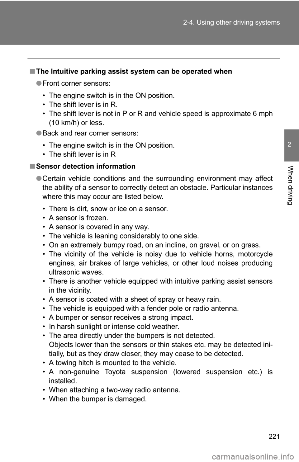 TOYOTA TUNDRA 2009 2.G Owners Manual 221
2-4. Using other
driving systems
2
When driving
■The Intuitive parking assist system can be operated when
●Front corner sensors:
• The engine switch is in the ON position.
• The shift lev TOYOTA TUNDRA 2009 2.G Owners Manual 221
2-4. Using other
driving systems
2
When driving
■The Intuitive parking assist system can be operated when
●Front corner sensors:
• The engine switch is in the ON position.
• The shift lev