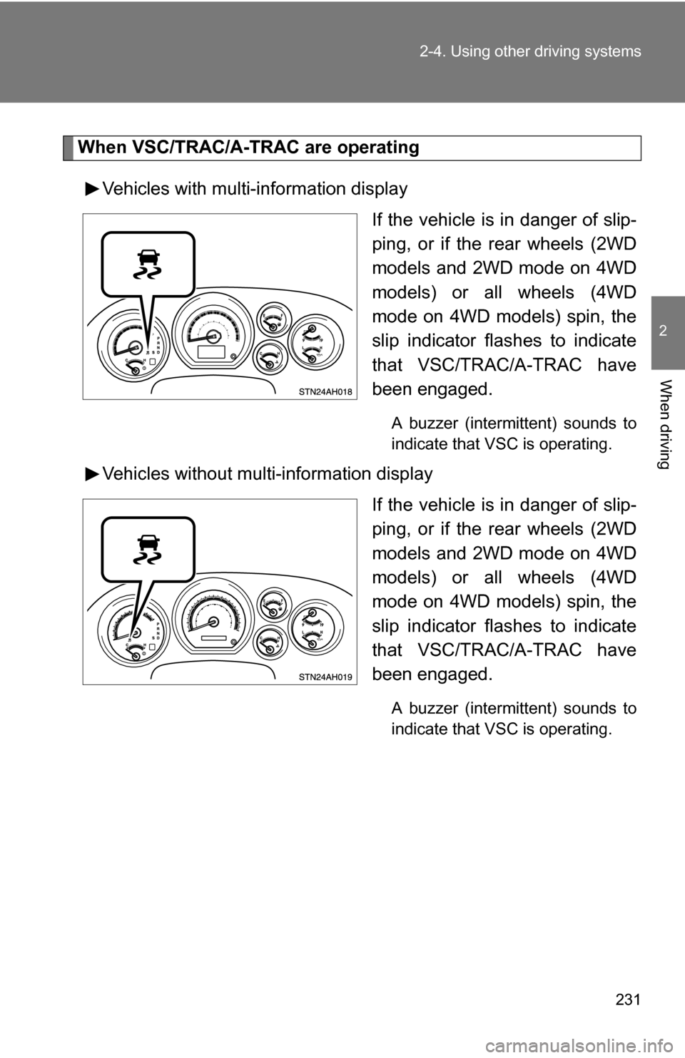 TOYOTA TUNDRA 2009 2.G Owners Manual 231
2-4. Using other 
driving systems
2
When driving
When VSC/TRAC/A-TRAC are operating
Vehicles with multi-information display If the vehicle is in danger of slip-
ping, or if the rear wheels (2WD
mo