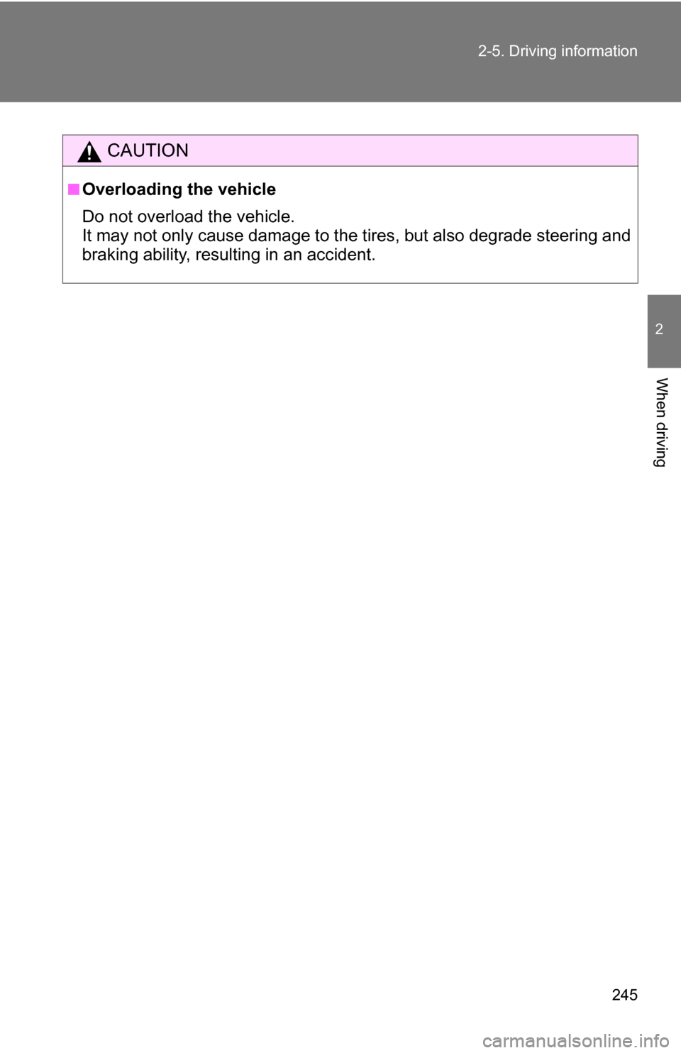 TOYOTA TUNDRA 2009 2.G Owners Manual 245
2-5. Driving information
2
When driving
CAUTION
■Overloading the vehicle
Do not overload the vehicle.
It may not only cause damage to the ti
res, but also degrade steering and
braking ability, r