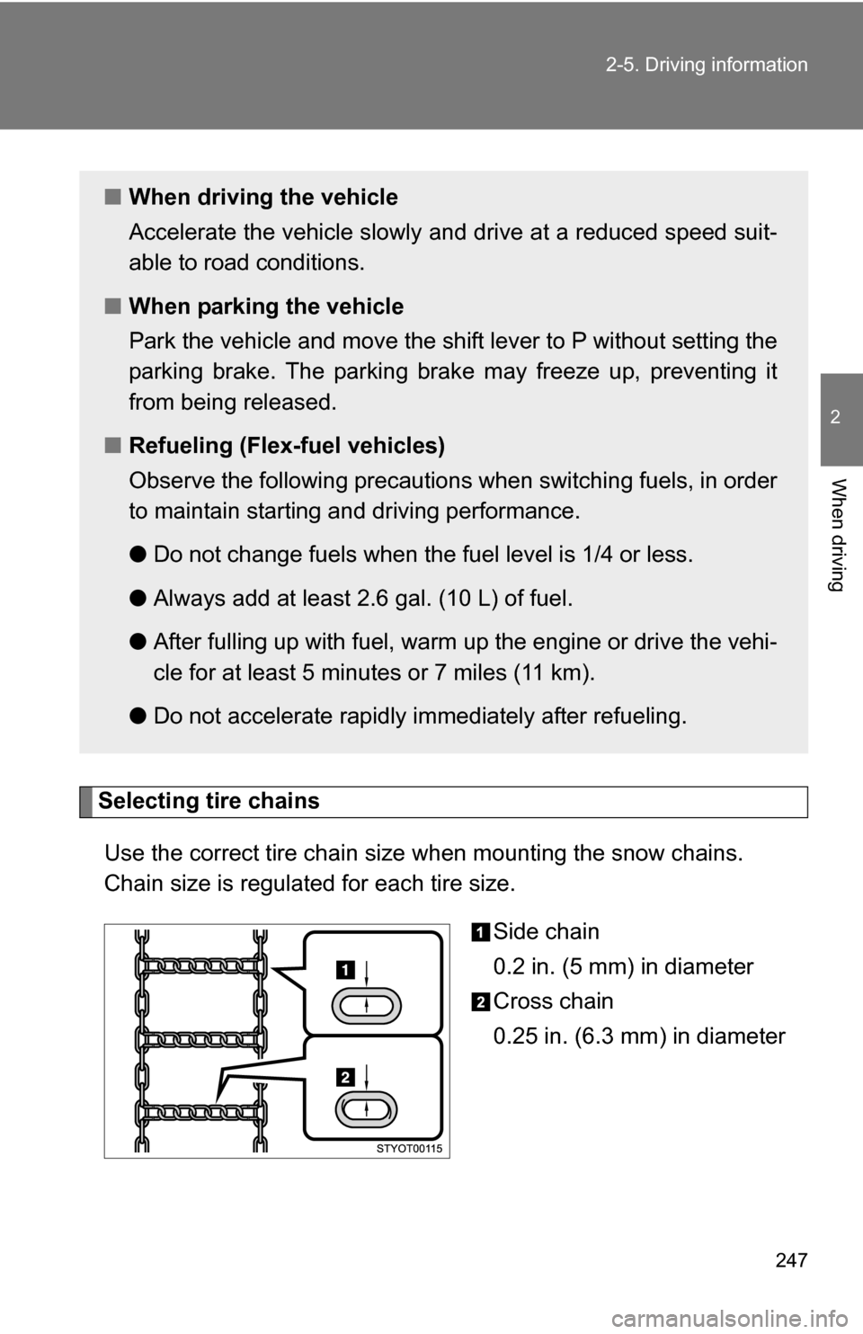 TOYOTA TUNDRA 2009 2.G Owners Manual 247
2-5. Driving information
2
When driving
Selecting tire chains
Use the correct tire chain size when mounting the snow chains.
Chain size is regulated for each tire size. Side chain
0.2 in. (5 mm) i
