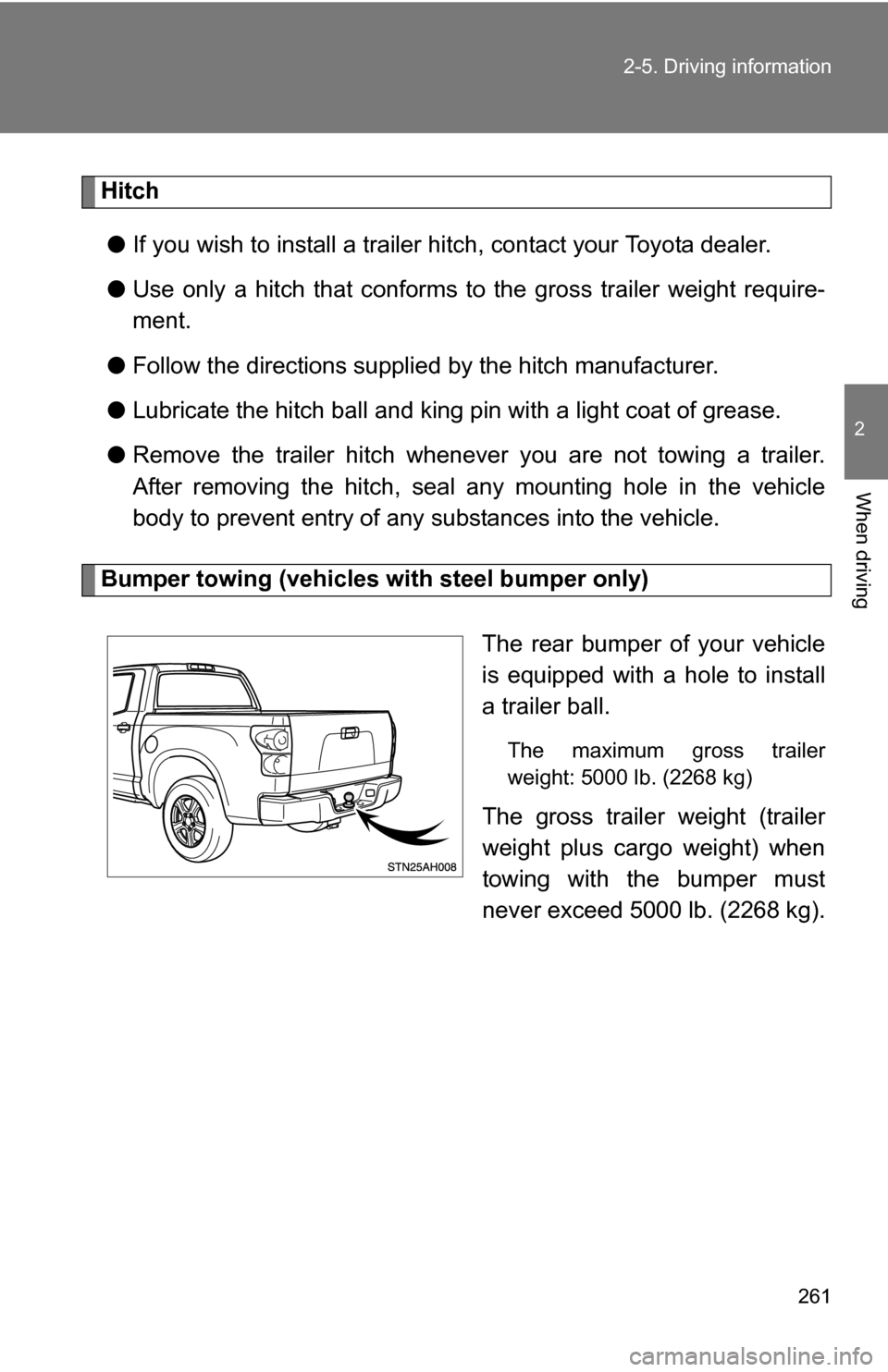 TOYOTA TUNDRA 2009 2.G Owners Manual 261
2-5. Driving information
2
When driving
Hitch
● If you wish to install a trailer hitch, contact your Toyota dealer.
● Use only a hitch that conforms to the gross trailer weight require-
ment.
