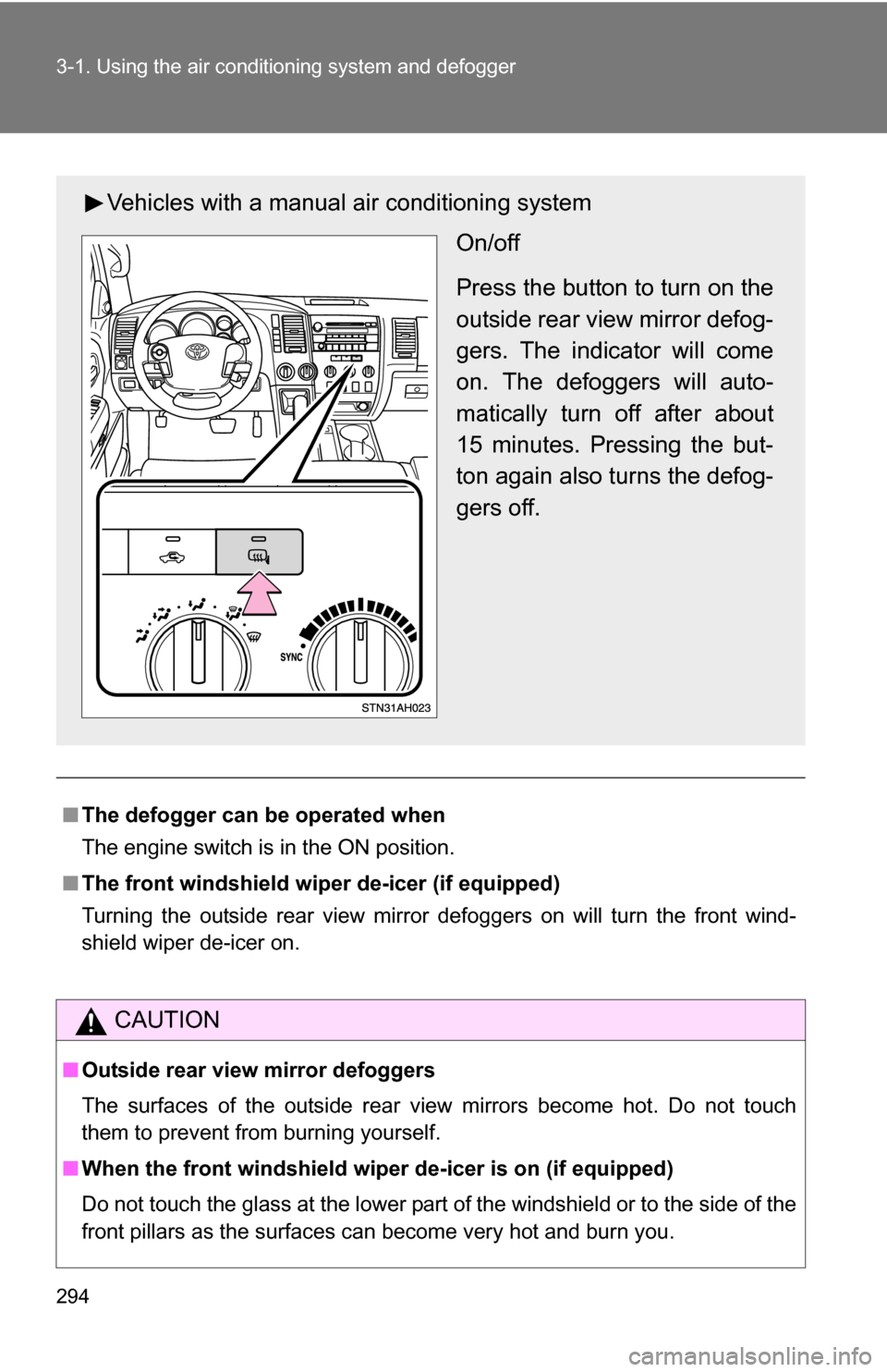 TOYOTA TUNDRA 2009 2.G Owners Manual 294 3-1. Using the air conditioning system and defogger
■The defogger can  be operated when
The engine switch is in the ON position.
■ The front windshield wiper de-icer (if equipped)
Turning the 