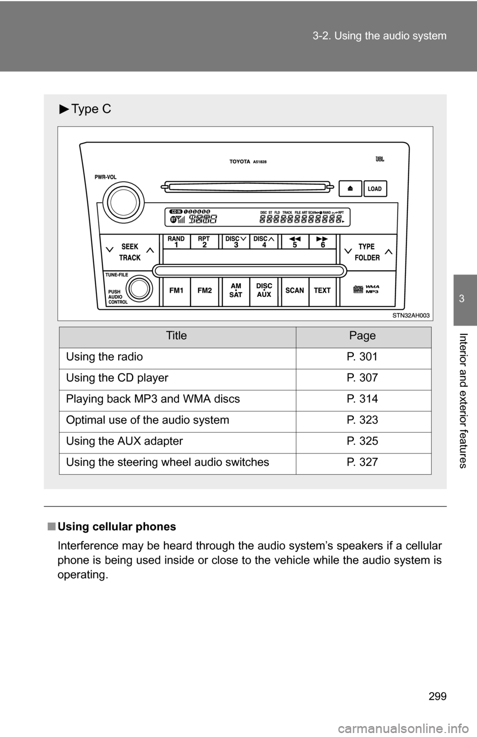 TOYOTA TUNDRA 2009 2.G Owners Manual 299
3-2. Using the audio system
3
Interior and exterior features
■
Using cellular phones
Interference may be heard through the audio system’s speakers if a cellular
phone is being used inside or c