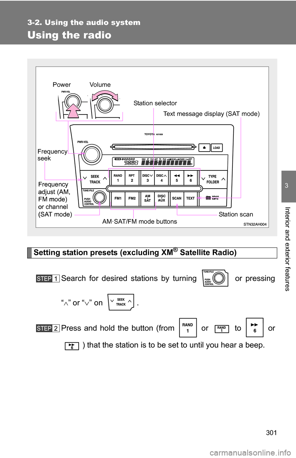 TOYOTA TUNDRA 2009 2.G Owners Manual 301
3-2. Using the audio system
3
Interior and exterior features
Using the radio
Setting station presets (excluding XM® Satellite Radio)
Search for desired stations by turning   or pressing
“

