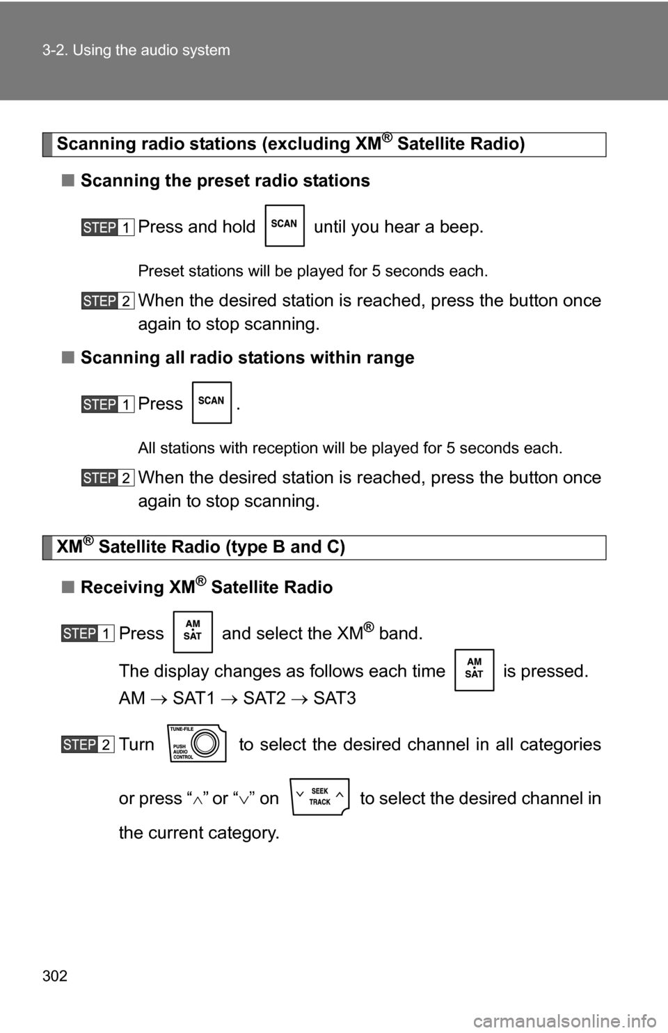 TOYOTA TUNDRA 2009 2.G Owners Manual 302 3-2. Using the audio system
Scanning radio stations (excluding XM® Satellite Radio)
■ Scanning the preset radio stations
Press and hold   until you hear a beep.
Preset stations will be played f