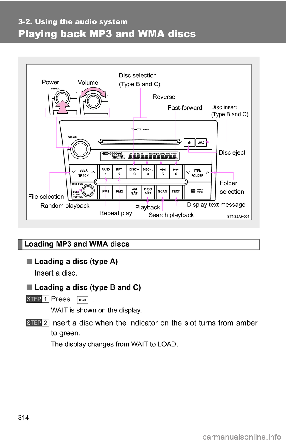 TOYOTA TUNDRA 2009 2.G Owners Manual 314
3-2. Using the audio system
Playing back MP3 and WMA discs
Loading MP3 and WMA discs■ Loading a disc (type A)
Insert a disc.
■ Loading a disc (type B and C)
Press .
WAIT is shown on the displa