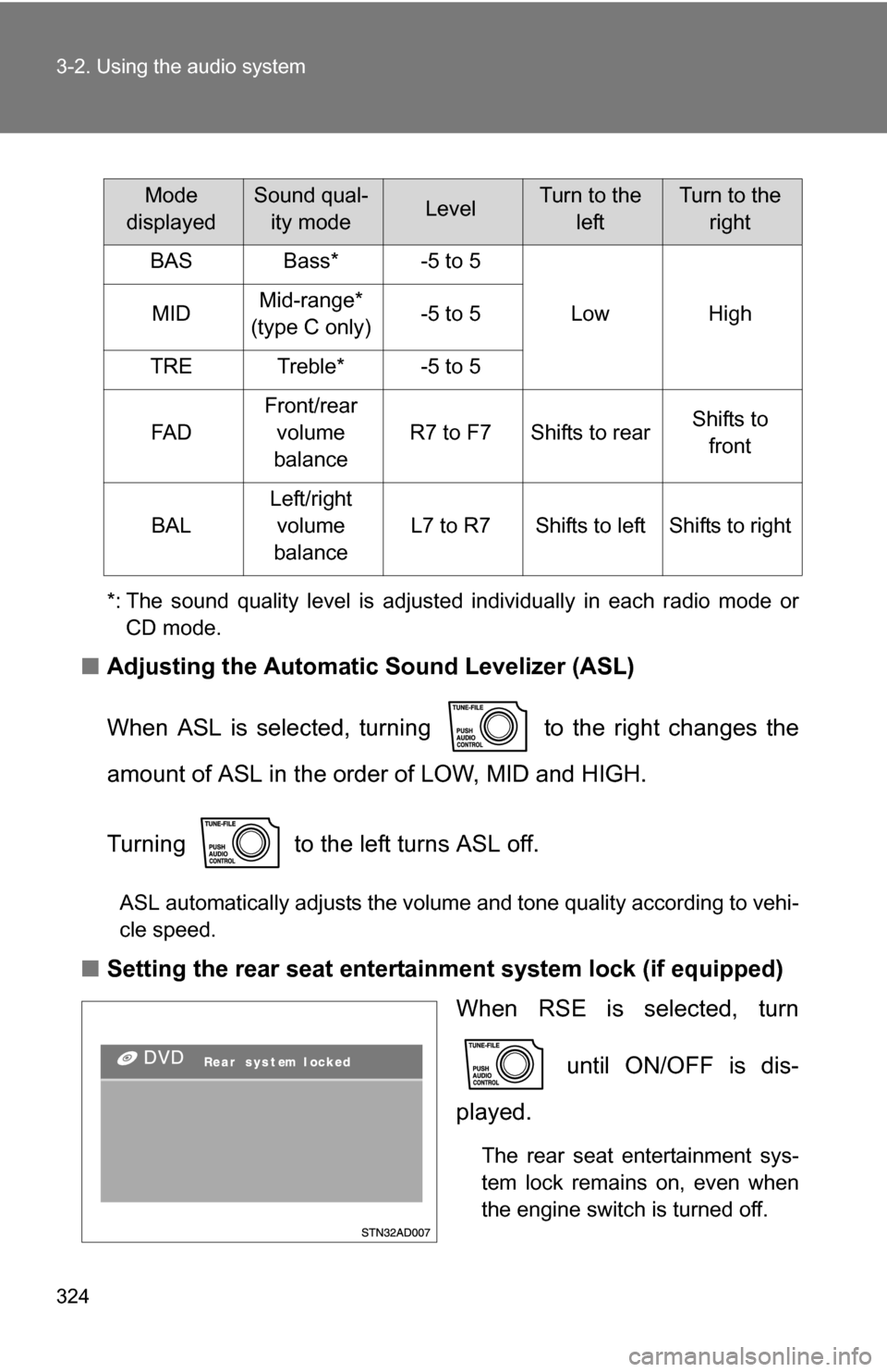 TOYOTA TUNDRA 2009 2.G Owners Manual 324 3-2. Using the audio system
*: The sound quality level is adjusted individually in each radio mode orCD mode.
■ Adjusting the Automatic Sound Levelizer (ASL)
When ASL is selected, turning   to t