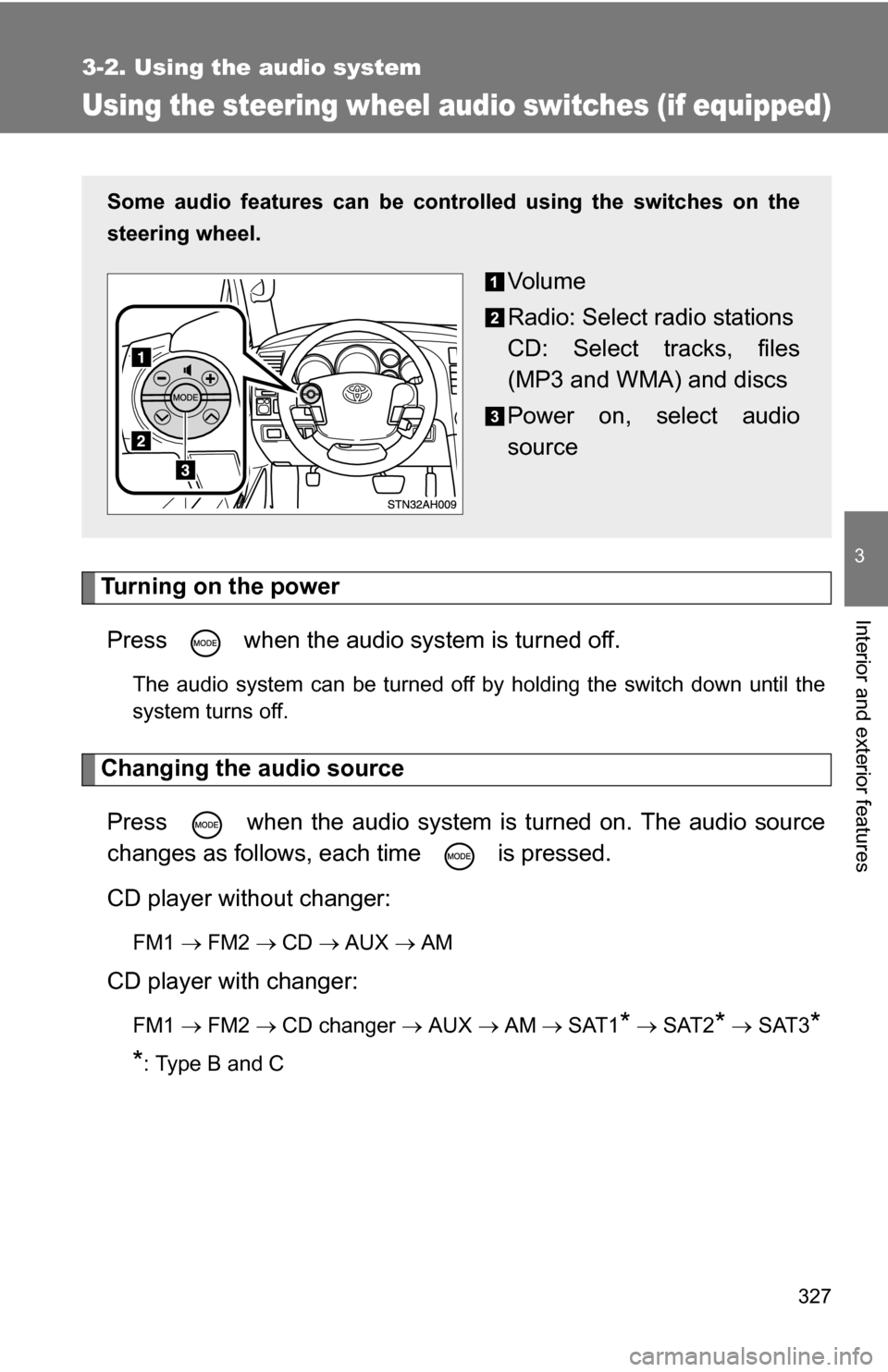 TOYOTA TUNDRA 2009 2.G Owners Manual 327
3-2. Using the audio system
3
Interior and exterior features
Using the steering wheel audio switches (if equipped)
Turning on the powerPress   when the audio system is turned off.
The audio system