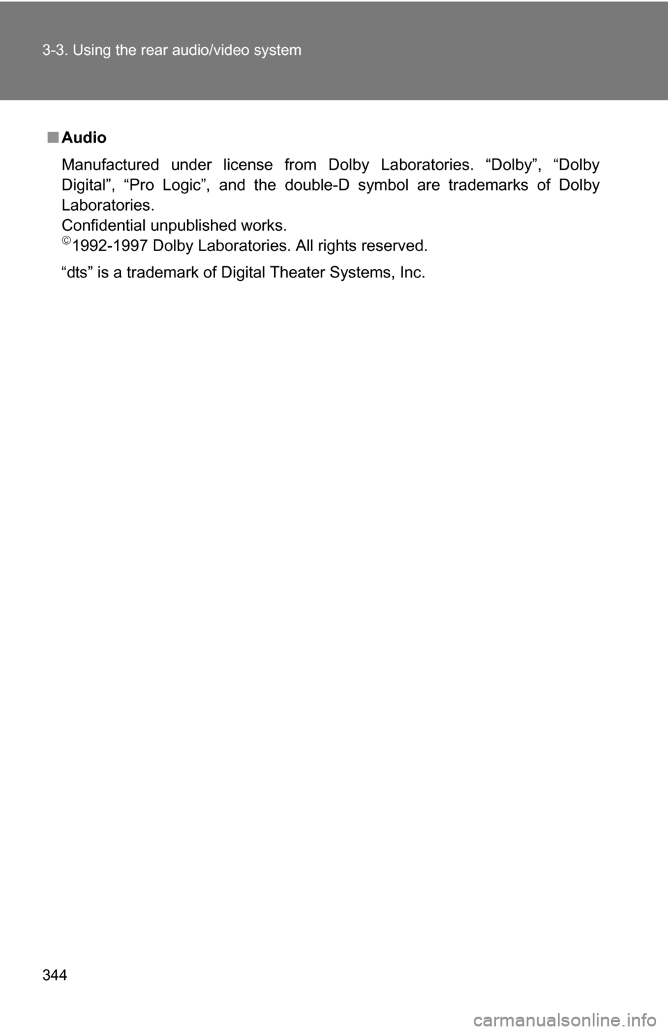 TOYOTA TUNDRA 2009 2.G Owners Manual 344 3-3. Using the rear audio/video system
■Audio
Manufactured under license from Dolby Laboratories. “Dolby”, “Dolby
Digital”, “Pro Logic”, and the double-D symbol are trademarks of Dol