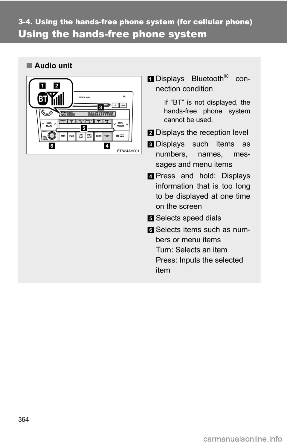TOYOTA TUNDRA 2009 2.G Owners Manual 364
3-4. Using the hands-free phone system (for cellular phone)
Using the hands-free phone system
■Audio unit
Displays Bluetooth
® con-
nection condition
If “BT” is not displayed, the
hands-fre