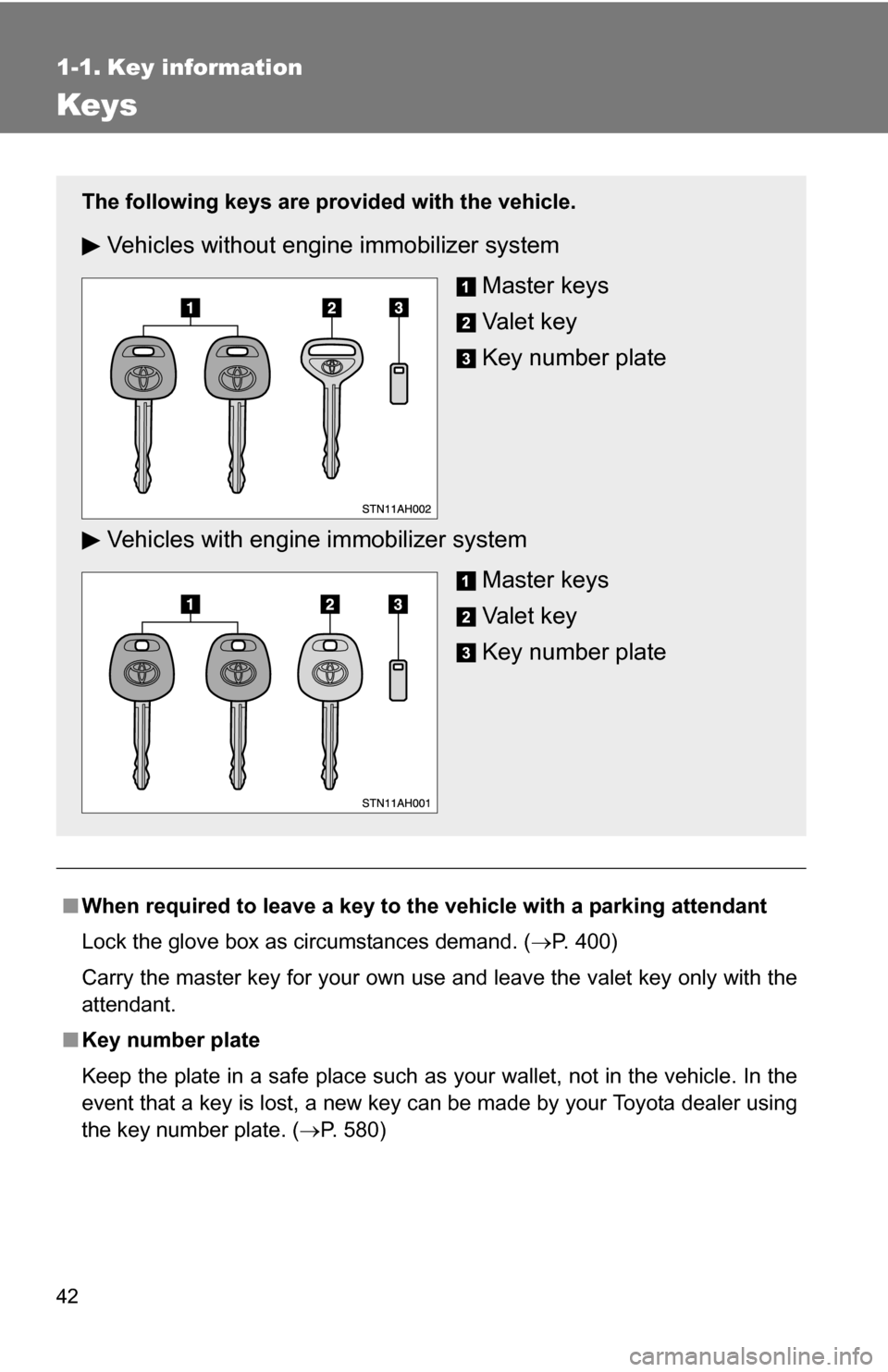 TOYOTA TUNDRA 2009 2.G Owners Manual 42
1-1. Key information
Keys
■When required to leave a key to the  vehicle with a parking attendant
Lock the glove box as circumstances demand. ( P. 400)
Carry the master key for your own use and