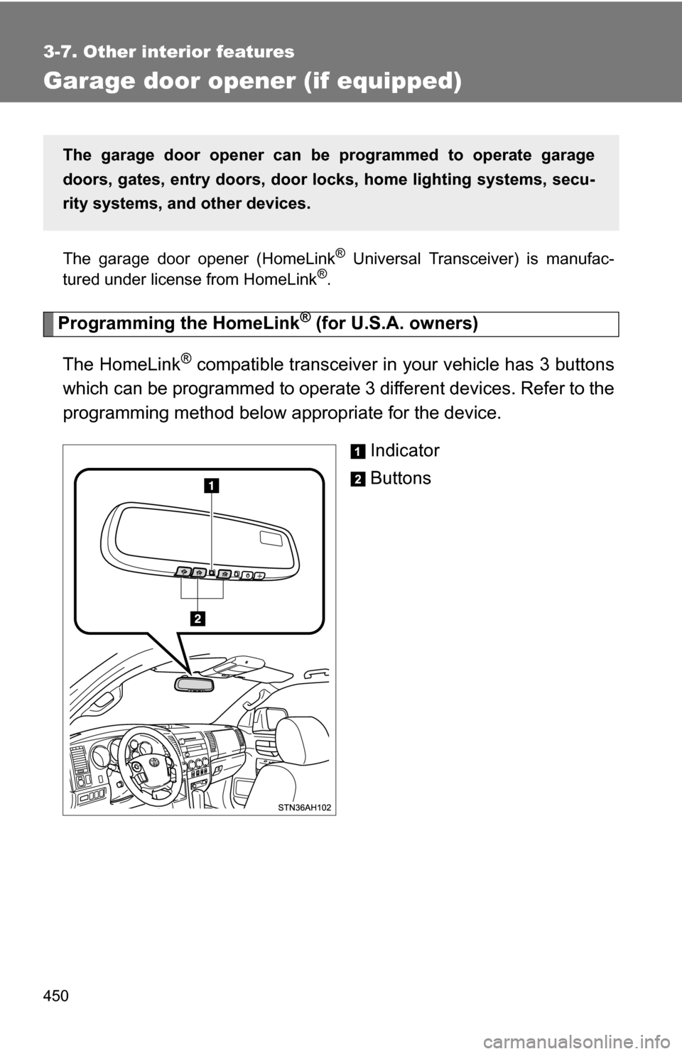 TOYOTA TUNDRA 2009 2.G Owners Manual 450
3-7. Other interior features
Garage door opener (if equipped)
The garage door opener (HomeLink® Universal Transceiver) is manufac-
tured under license from HomeLink®.
Programming the HomeLink® 