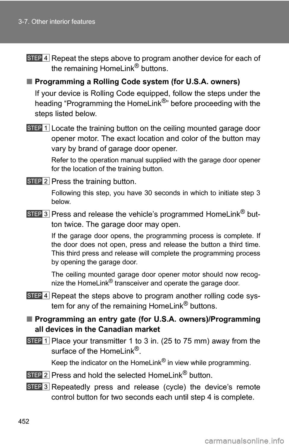 TOYOTA TUNDRA 2009 2.G Owners Manual 452 3-7. Other interior features
Repeat the steps above to program another device for each of
the remaining HomeLink® buttons.
■ Programming a Rolling Code sys tem (for U.S.A. owners)
If your devic TOYOTA TUNDRA 2009 2.G Owners Manual 452 3-7. Other interior features
Repeat the steps above to program another device for each of
the remaining HomeLink® buttons.
■ Programming a Rolling Code sys tem (for U.S.A. owners)
If your devic