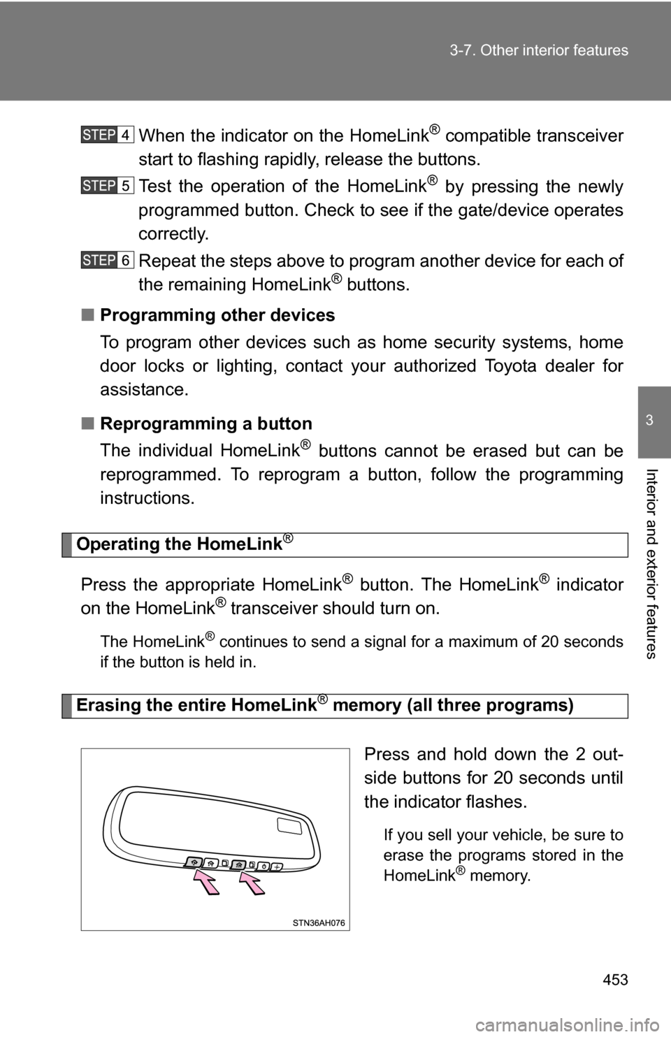 TOYOTA TUNDRA 2009 2.G Owners Manual 453
3-7. Other interior features
3
Interior and exterior features
When the indicator on the HomeLink® compatible transceiver
start to flashing rapidly, release the buttons.
Test the operation of the TOYOTA TUNDRA 2009 2.G Owners Manual 453
3-7. Other interior features
3
Interior and exterior features
When the indicator on the HomeLink® compatible transceiver
start to flashing rapidly, release the buttons.
Test the operation of the