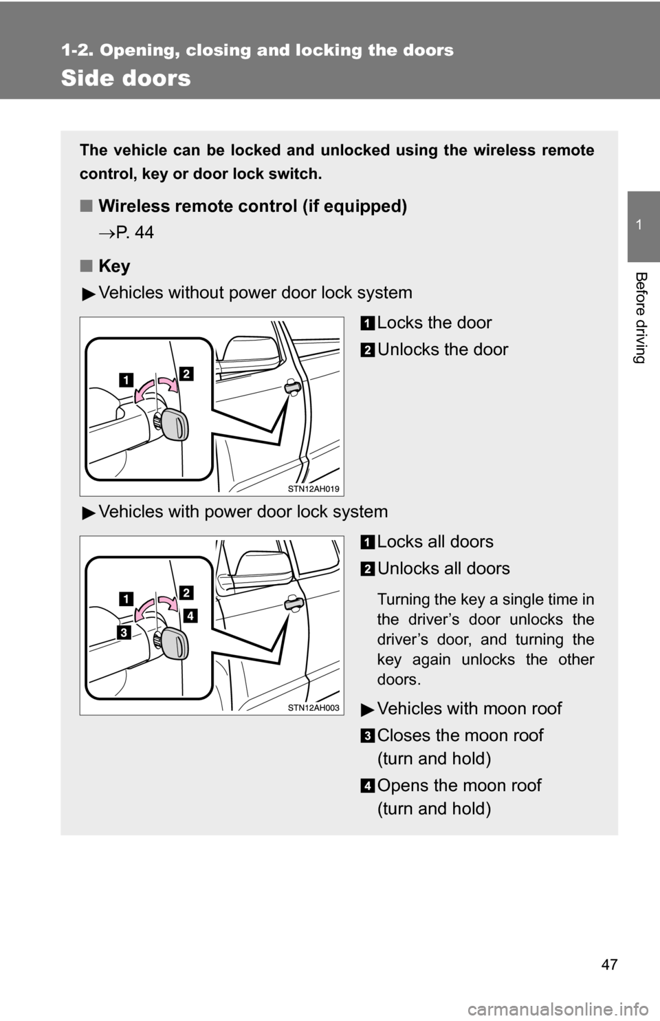 TOYOTA TUNDRA 2009 2.G Owners Manual 47
1
1-2. Opening, closing and locking the doors
Before driving
Side doors
The vehicle can be locked and unlocked using the wireless remote
control, key or door lock switch.
■Wireless remote control