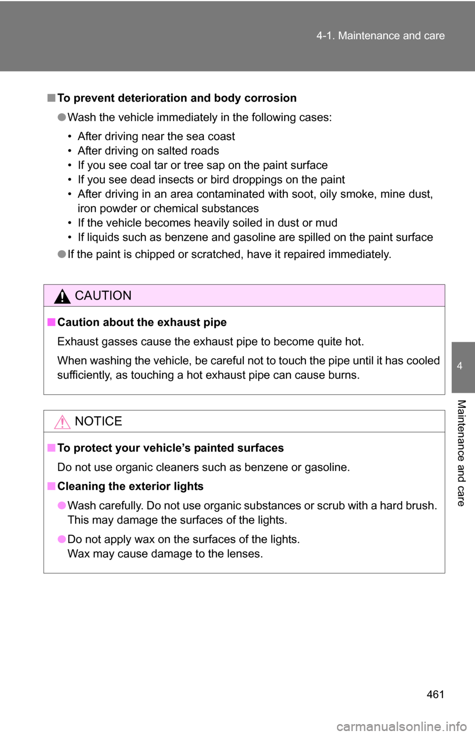 TOYOTA TUNDRA 2009 2.G Owners Manual 461
4-1. Maintenance and care
4
Maintenance and care
■
To prevent deteriorati on and body corrosion
● Wash the vehicle immediately in the following cases:
• After driving near the sea coast
• 