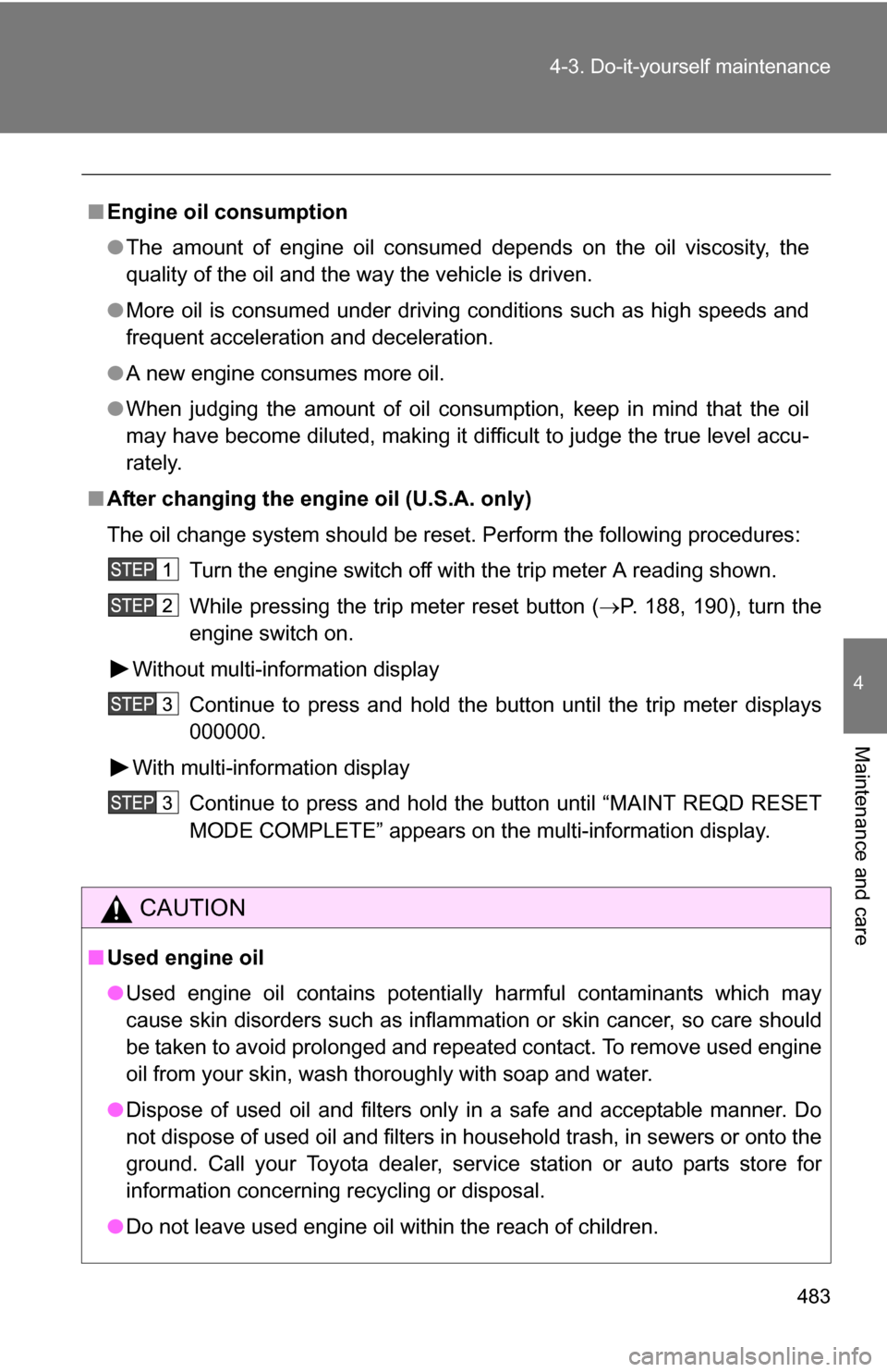 TOYOTA TUNDRA 2009 2.G Owners Manual 483
4-3. Do-it-yourself maintenance
4
Maintenance and care
■
Engine oil consumption
●The amount of engine oil consumed depends on the oil viscosity, the
quality of the oil and the way the vehicle TOYOTA TUNDRA 2009 2.G Owners Manual 483
4-3. Do-it-yourself maintenance
4
Maintenance and care
■
Engine oil consumption
●The amount of engine oil consumed depends on the oil viscosity, the
quality of the oil and the way the vehicle