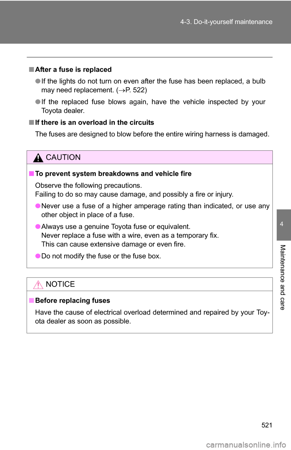 TOYOTA TUNDRA 2009 2.G Owners Manual 521
4-3. Do-it-yourself maintenance
4
Maintenance and care
■
After a fuse is replaced
●If the lights do not turn on even after the fuse has been replaced, a bulb
may need replacement. ( P. 522) TOYOTA TUNDRA 2009 2.G Owners Manual 521
4-3. Do-it-yourself maintenance
4
Maintenance and care
■
After a fuse is replaced
●If the lights do not turn on even after the fuse has been replaced, a bulb
may need replacement. ( P. 522)