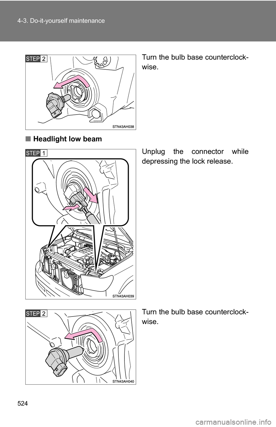 TOYOTA TUNDRA 2009 2.G Owners Manual 524 4-3. Do-it-yourself maintenance
Turn the bulb base counterclock-
wise.
■ Headlight low beam
Unplug the connector while
depressing the lock release.
Turn the bulb base counterclock-
wise. 