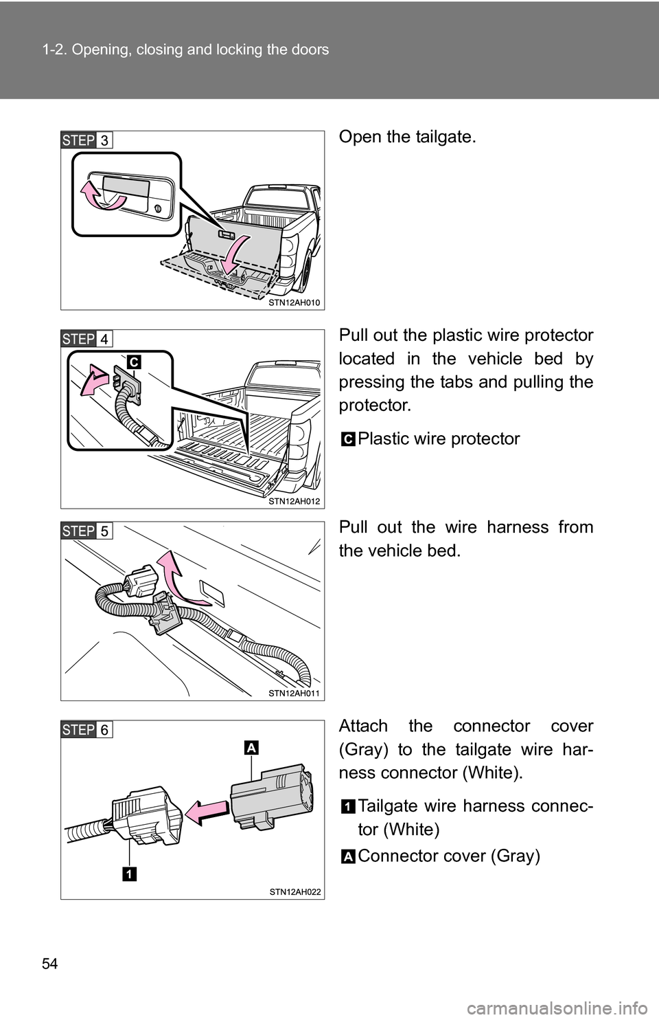 TOYOTA TUNDRA 2009 2.G Owners Manual 54 1-2. Opening, closing and locking the doors
Open the tailgate.
Pull out the plastic wire protector
located in the vehicle bed by
pressing the tabs and pulling the
protector.Plastic wire protector
P