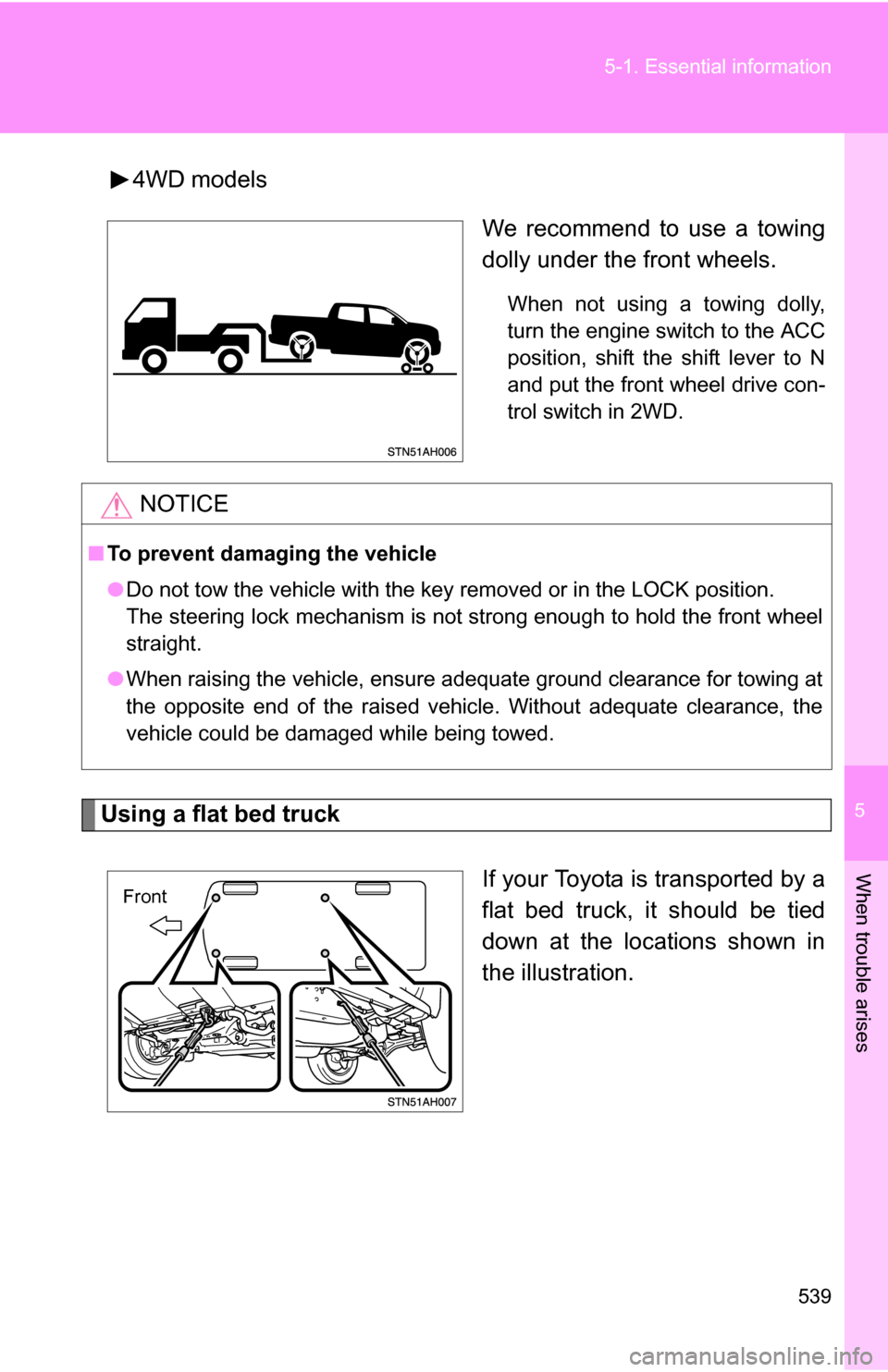 TOYOTA TUNDRA 2009 2.G Owners Manual 5
When trouble arises
539
5-1. Essential information
4WD models
We recommend to use a towing
dolly under the front wheels.
When not using a towing dolly,
turn the engine switch to the ACC
position, sh