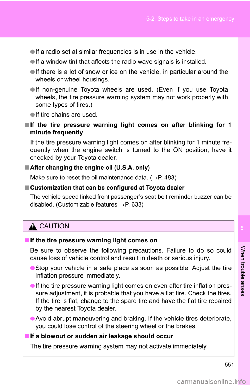 TOYOTA TUNDRA 2009 2.G Owners Manual 5
When trouble arises
551
5-2. Steps to take in an emergency
●If a radio set at similar frequencies is in use in the vehicle.
●If a window tint that affects the radio wave signals is installed.
TOYOTA TUNDRA 2009 2.G Owners Manual 5
When trouble arises
551
5-2. Steps to take in an emergency
●If a radio set at similar frequencies is in use in the vehicle.
●If a window tint that affects the radio wave signals is installed.