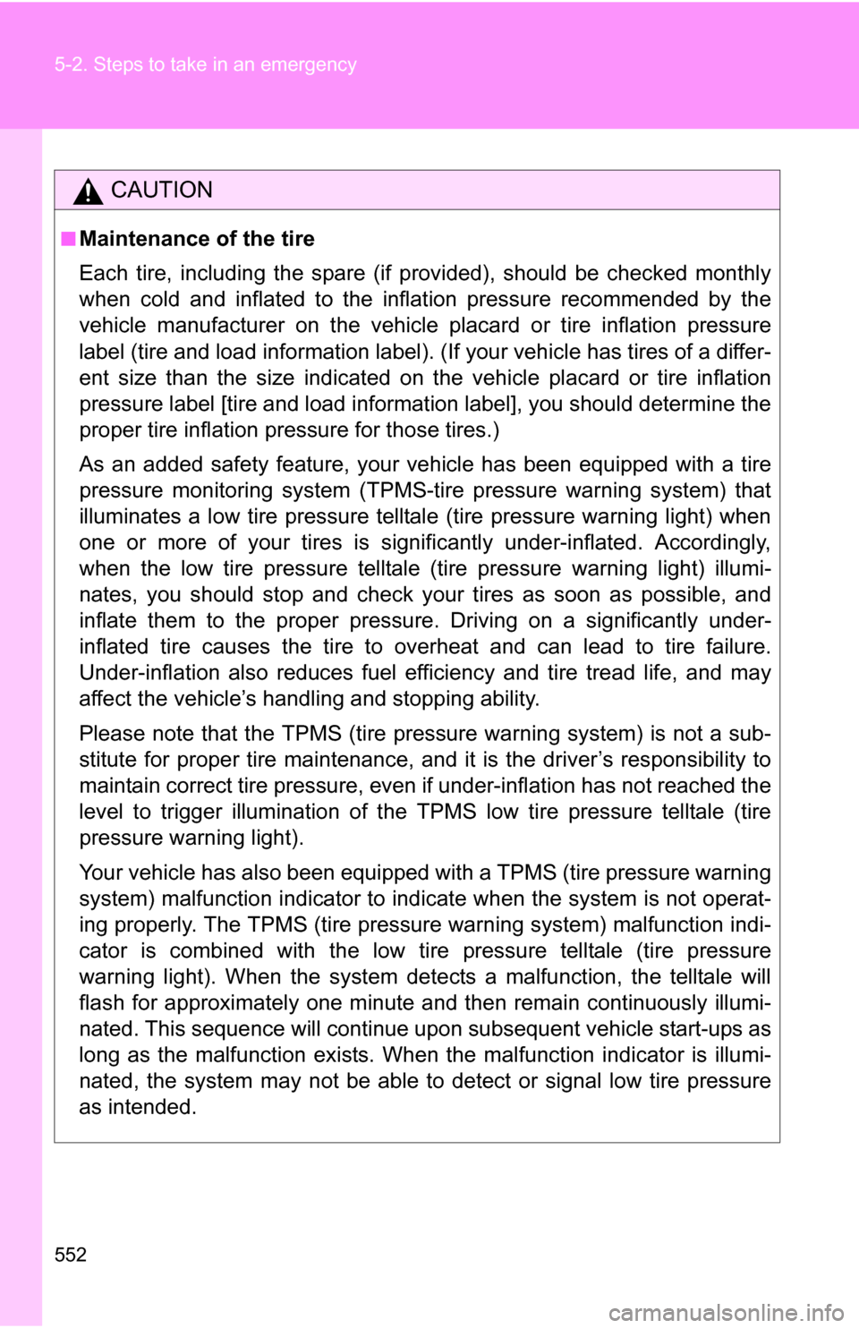 TOYOTA TUNDRA 2009 2.G Owners Manual 552 5-2. Steps to take in an emergency
CAUTION
■Maintenance of the tire
Each tire, including the spare (if provided), should be checked monthly
when cold and inflated to the inflation pressure recom TOYOTA TUNDRA 2009 2.G Owners Manual 552 5-2. Steps to take in an emergency
CAUTION
■Maintenance of the tire
Each tire, including the spare (if provided), should be checked monthly
when cold and inflated to the inflation pressure recom
