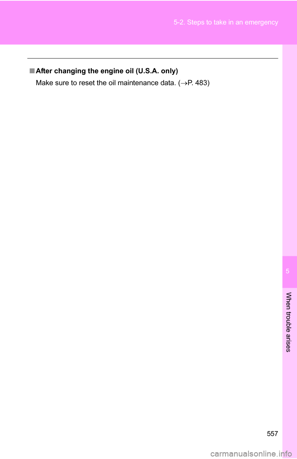 TOYOTA TUNDRA 2009 2.G Owners Manual 5
When trouble arises
557
5-2. Steps to take in an emergency
■
After changing the engine oil (U.S.A. only)
Make sure to reset the oil maintenance data. ( P. 483) 