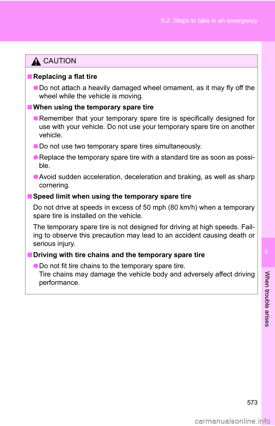 TOYOTA TUNDRA 2009 2.G Owners Manual 5
When trouble arises
573
5-2. Steps to take in an emergency
CAUTION
■Replacing a flat tire
●Do not attach a heavily damaged wheel ornament, as it may fly off the
wheel while the ve
hicle is movin TOYOTA TUNDRA 2009 2.G Owners Manual 5
When trouble arises
573
5-2. Steps to take in an emergency
CAUTION
■Replacing a flat tire
●Do not attach a heavily damaged wheel ornament, as it may fly off the
wheel while the ve
hicle is movin