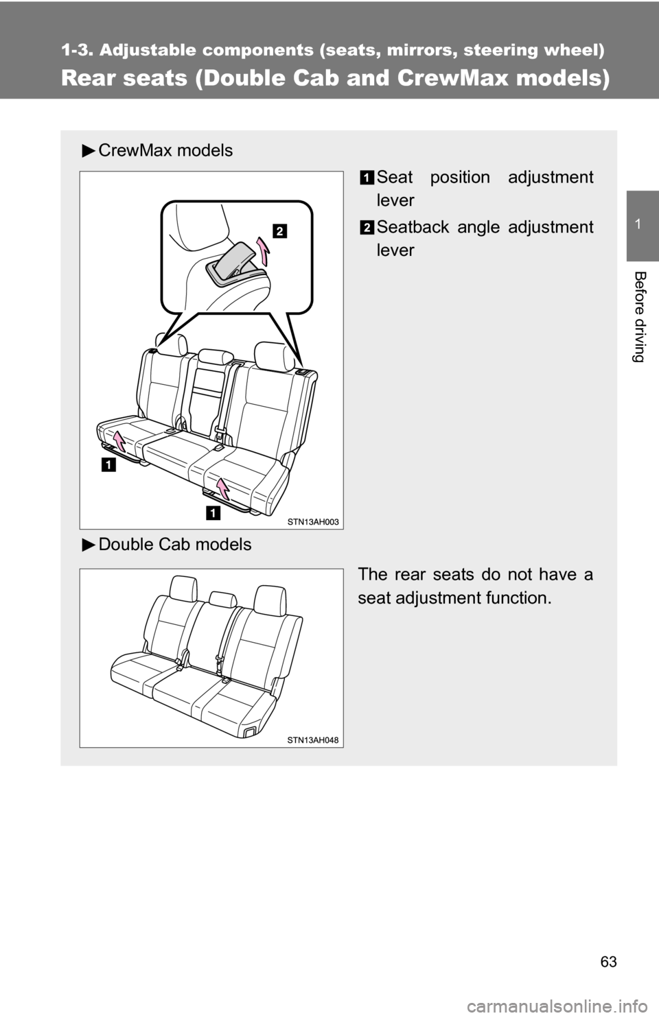TOYOTA TUNDRA 2009 2.G Owners Manual 63
1
1-3. Adjustable components (seats, mirrors, steering wheel)
Before driving
Rear seats (Double Cab and CrewMax models)
CrewMax models
Seat position adjustment
lever
Seatback angle adjustment
lever