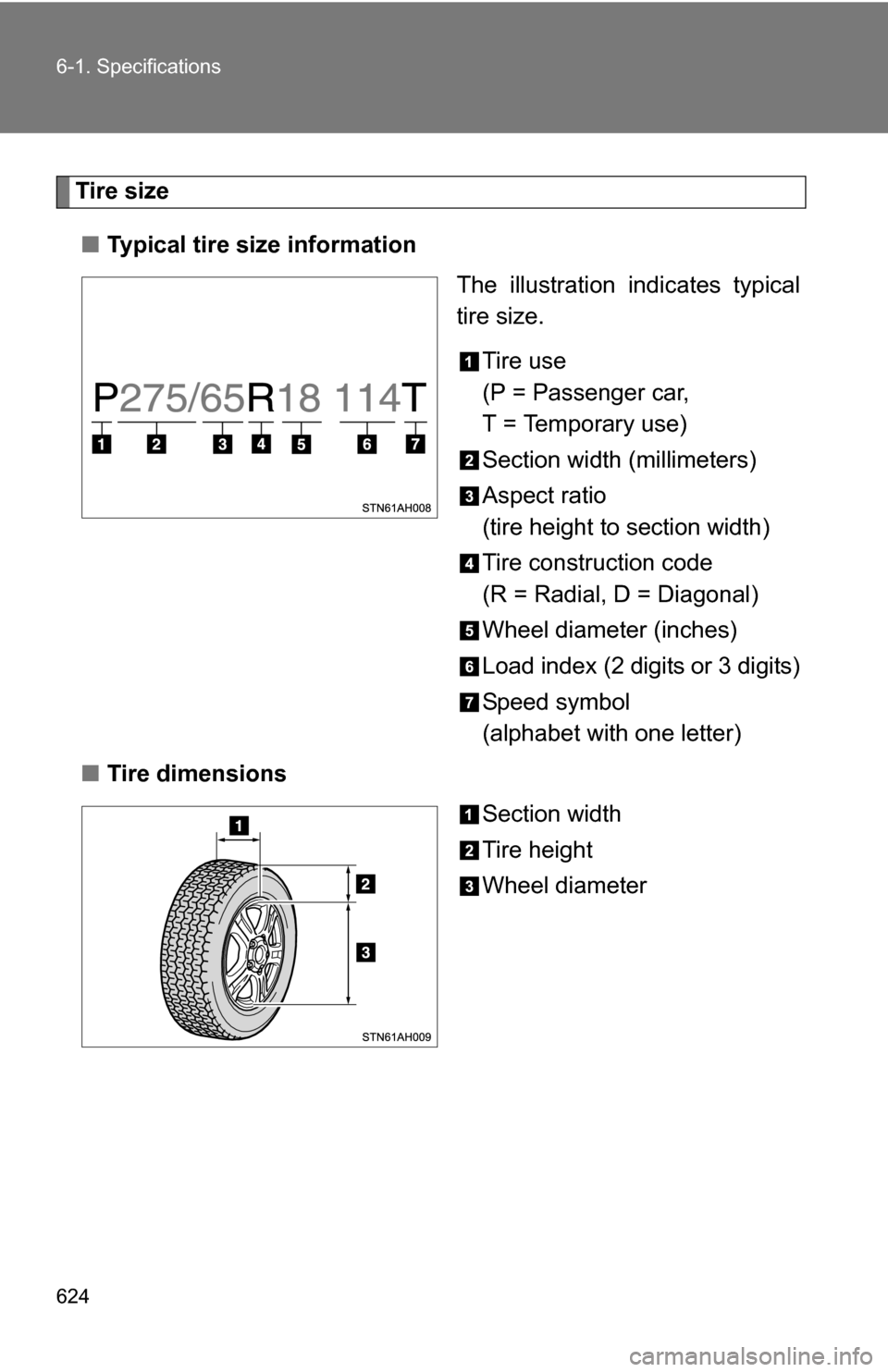 TOYOTA TUNDRA 2009 2.G Owners Manual 624 6-1. Specifications
Tire size■ Typical tire size information
The illustration indicates typical
tire size.
Tire use
(P = Passenger car,
T = Temporary use)
Section width (millimeters)
Aspect rati