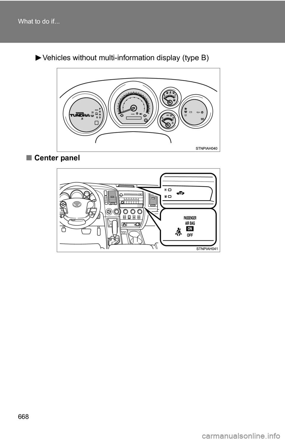 TOYOTA TUNDRA 2009 2.G Owners Manual 668 What to do if...
Vehicles without multi-information display (type B)
■ Center panel 