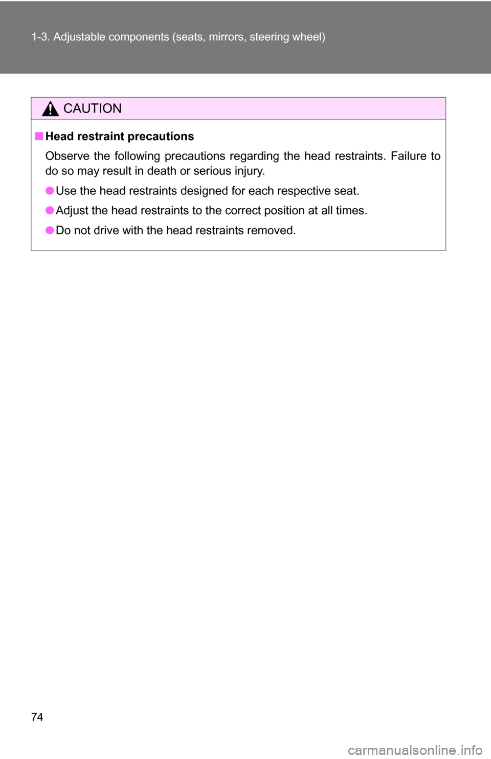 TOYOTA TUNDRA 2009 2.G Owners Manual 74 1-3. Adjustable components (seats, mirrors, steering wheel)
CAUTION
■Head restraint precautions
Observe the following precautions regarding the head restraints. Failure to
do so may result in dea