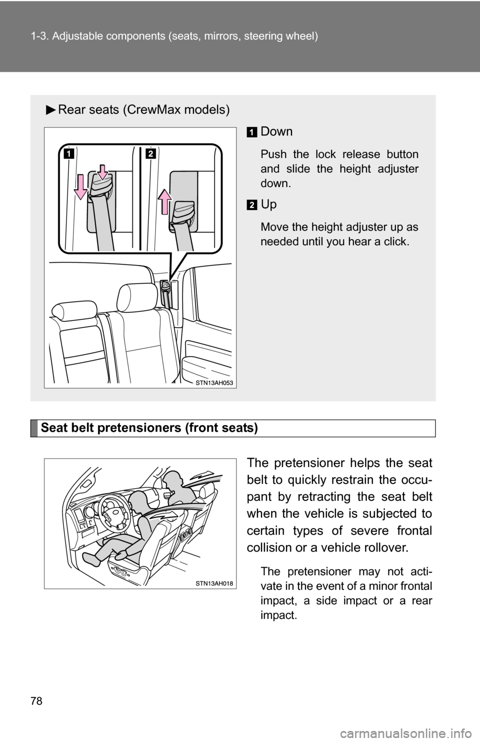 TOYOTA TUNDRA 2009 2.G Owners Manual 78 1-3. Adjustable components (seats, mirrors, steering wheel)
Seat belt pretensioners (front seats)
The pretensioner helps the seat
belt to quickly restrain the occu-
pant by retracting the seat belt