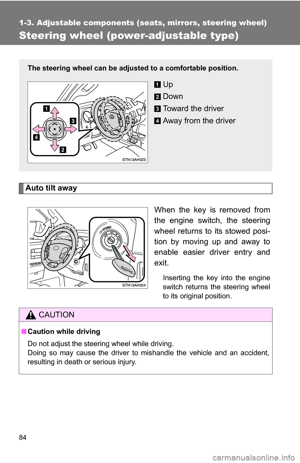 TOYOTA TUNDRA 2009 2.G Owners Manual 84
1-3. Adjustable components (seats, mirrors, steering wheel)
Steering wheel (power-adjustable type)
Auto tilt awayWhen the key is removed from
the engine switch, the steering
wheel returns to its st