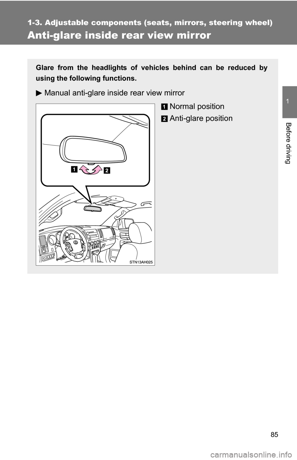 TOYOTA TUNDRA 2009 2.G Owners Manual 85
1
1-3. Adjustable components (seats, mirrors, steering wheel)
Before driving
Anti-glare inside rear view mirror
Glare from the headlights of vehicles behind can be reduced by
using the following fu
