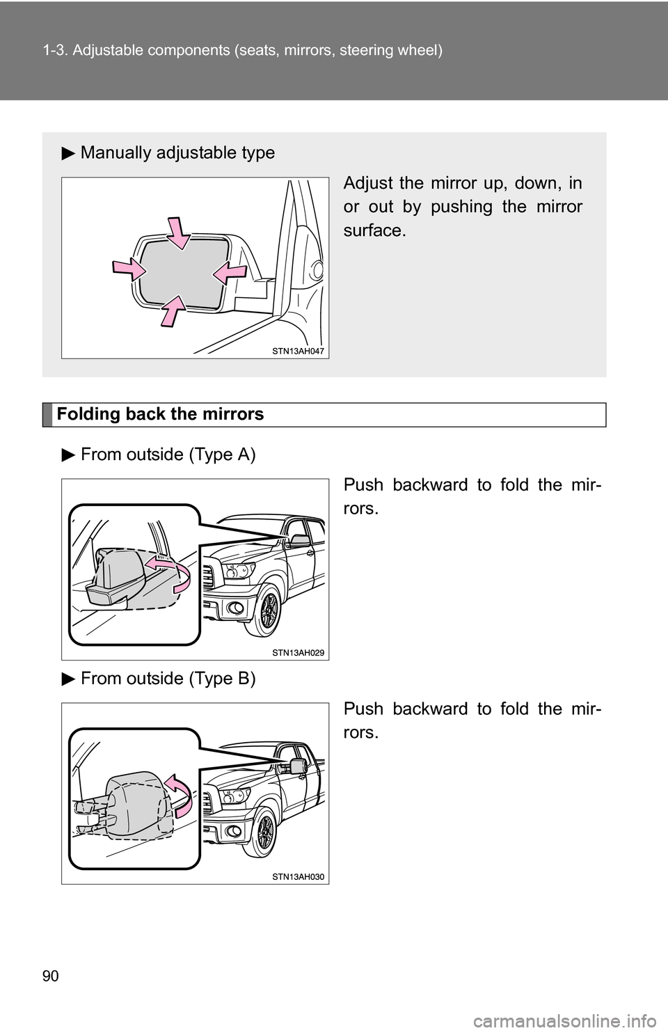 TOYOTA TUNDRA 2009 2.G Owners Manual 90 1-3. Adjustable components (seats, mirrors, steering wheel)
Folding back the mirrors
From outside (Type A) Push backward to fold the mir-
rors.
From outside (Type B) Push backward to fold the mir-
