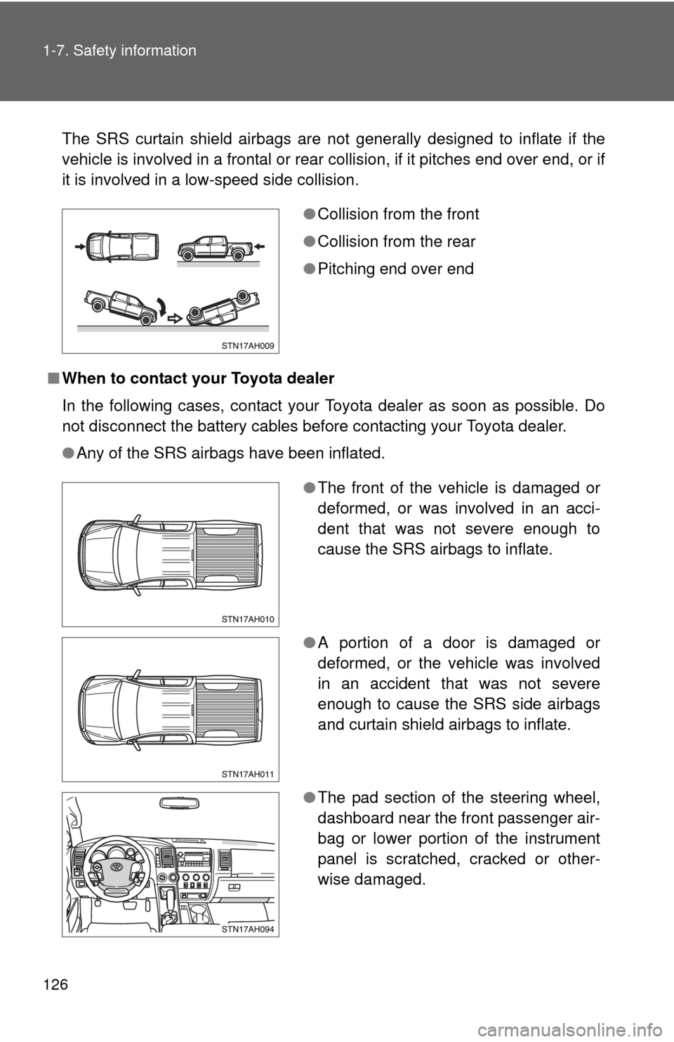 TOYOTA TUNDRA 2010 2.G Owners Manual 126 1-7. Safety information
The SRS curtain shield airbags are not generally designed to inflate if the
vehicle is involved in a frontal or rear collision, if it pitches end over end, or if
it is invo