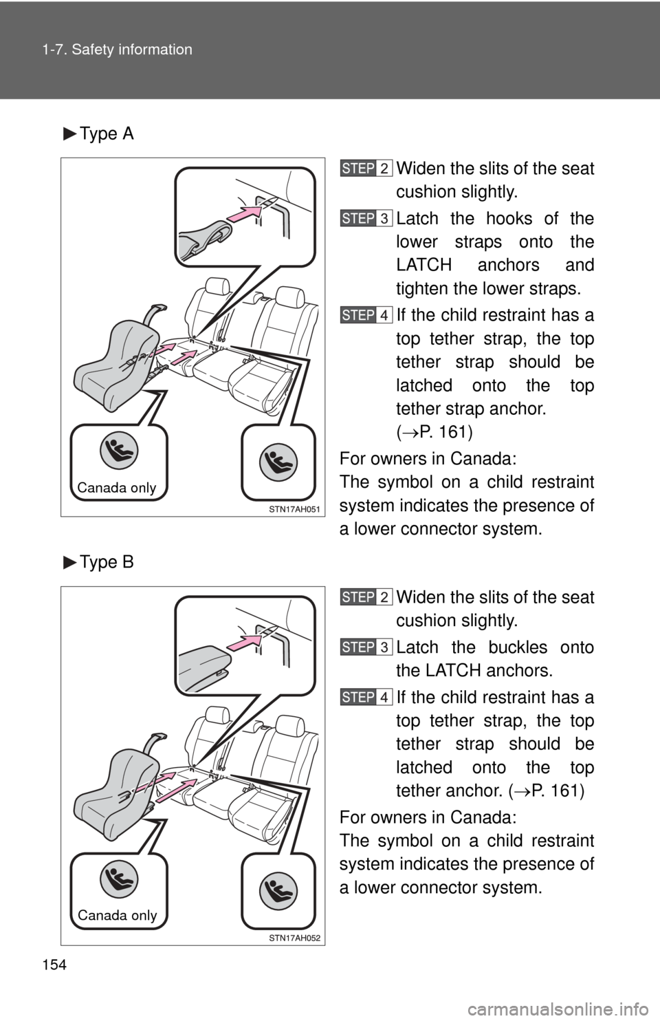TOYOTA TUNDRA 2010 2.G Owners Manual 154 1-7. Safety information
Type AWiden the slits of the seat
cushion slightly.
Latch the hooks of the
lower straps onto the
LATCH anchors and
tighten the lower straps.
If the child restraint has a
to